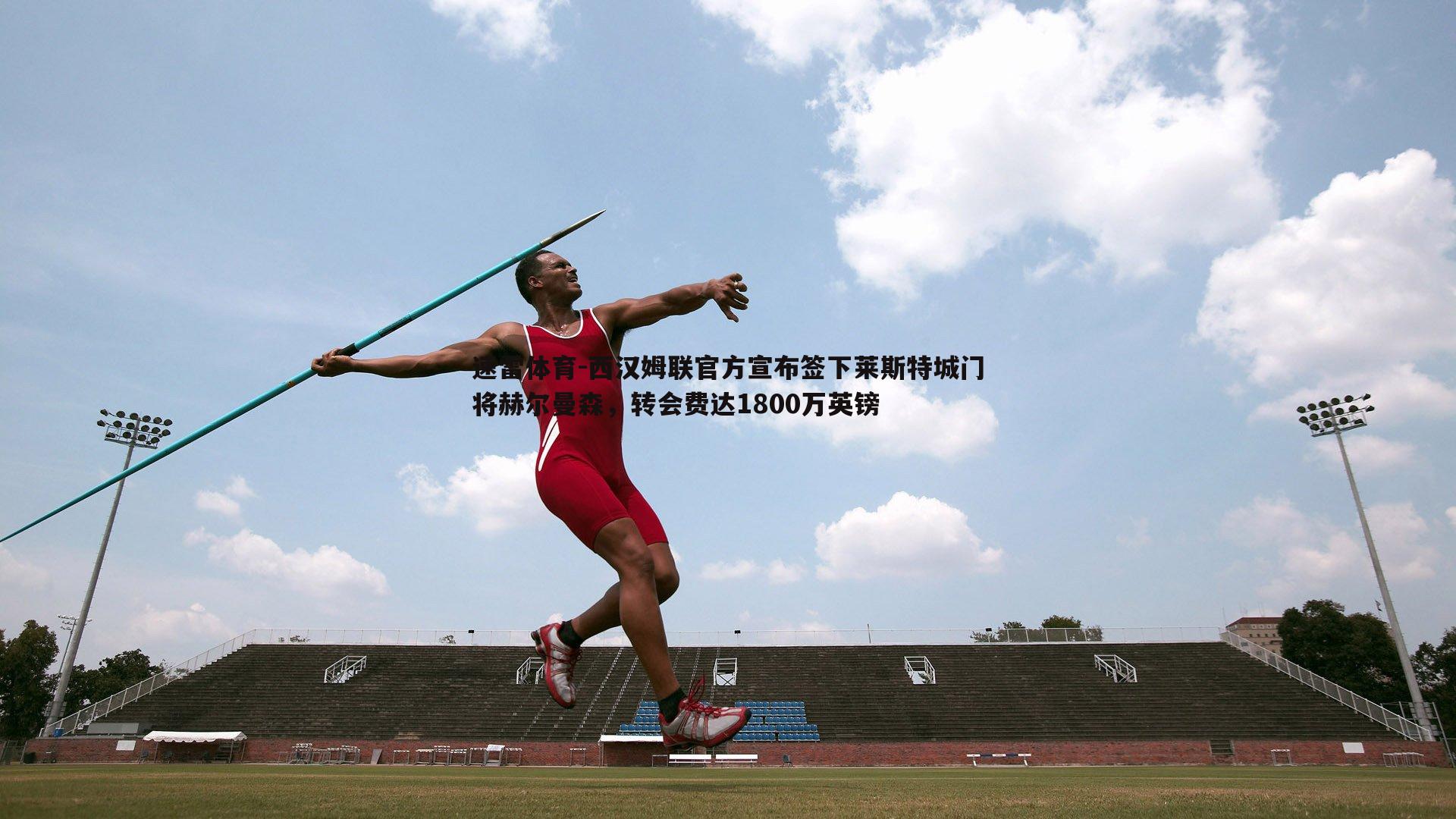 西汉姆联官方宣布签下莱斯特城门将赫尔曼森，转会费达1800万英镑